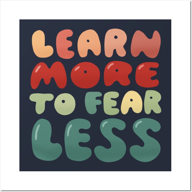 Learn more to fear less Wall Art by What a fab day!